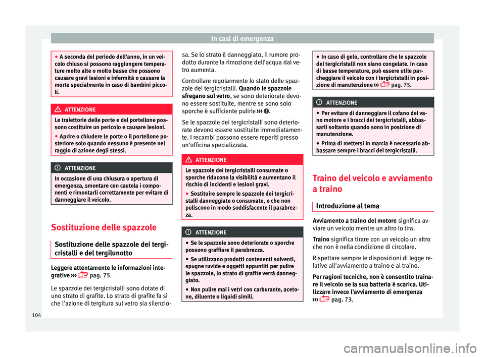 Seat Ateca 2018  Manuale del proprietario (in Italian) In casi di emergenza
●
A second a del
 periodo dell'anno, in un vei-
colo chiuso si possono raggiungere tempera-
ture molto alte o molto basse che possono
causare gravi lesioni e infermità o ca