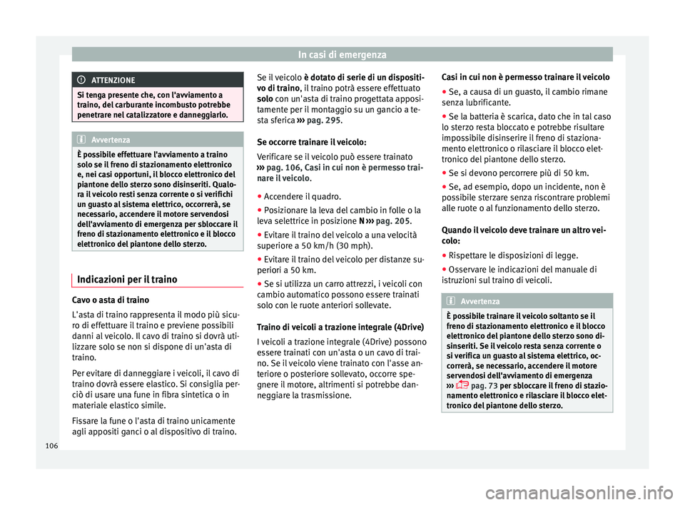 Seat Ateca 2018  Manuale del proprietario (in Italian) In casi di emergenza
ATTENZIONE
Si tenga presente che, con l'avviamento a
traino , del
 carburante incombusto potrebbe
penetrare nel catalizzatore e danneggiarlo. Avvertenza
È possibile effettuar