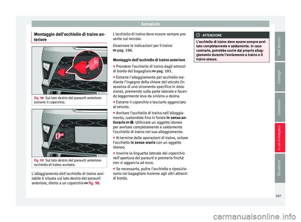 Seat Ateca 2018  Manuale del proprietario (in Italian) Autoaiuto
Montaggio dell'occhiello di traino an-
t erior
e Fig. 98
Sul lato destro del paraurti anteriore:
e s
tr
arre il coperchio. Fig. 99
Sul lato destro del paraurti anteriore:
oc chiel

lo di