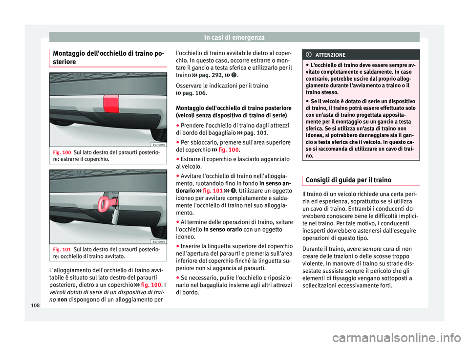Seat Ateca 2018  Manuale del proprietario (in Italian) In casi di emergenza
Montaggio dell'occhiello di traino po-
s t
erior
e Fig. 100
Sul lato destro del paraurti posterio-
r e: e
s

trarre il coperchio. Fig. 101
Sul lato destro del paraurti posteri