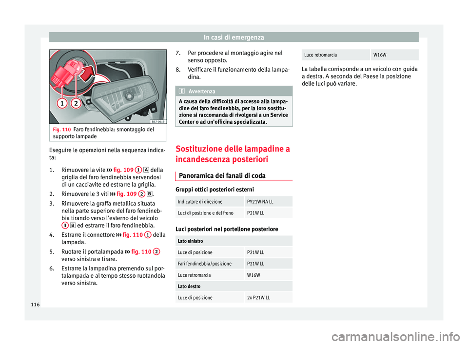 Seat Ateca 2018  Manuale del proprietario (in Italian) In casi di emergenza
Fig. 110
Faro fendinebbia: smontaggio del
sup por
to lampade Eseguire le operazioni nella sequenza indica-
t
a:
Rimuo v

ere la vite ››› fig. 109  1   del
la
grigli a del