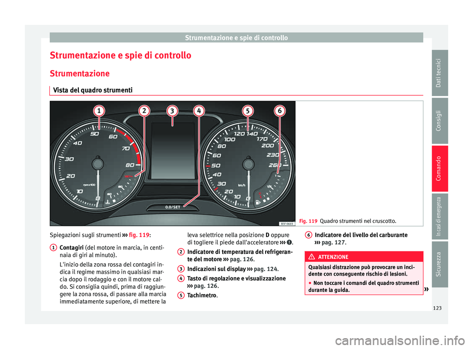 Seat Ateca 2018  Manuale del proprietario (in Italian) Strumentazione e spie di controllo
Strumentazione e spie di controllo
Strument az
ione
V
ista del quadro strumenti Fig. 119
Quadro strumenti nel cruscotto. Spiegazioni sugli strumenti 
››
›
  fi