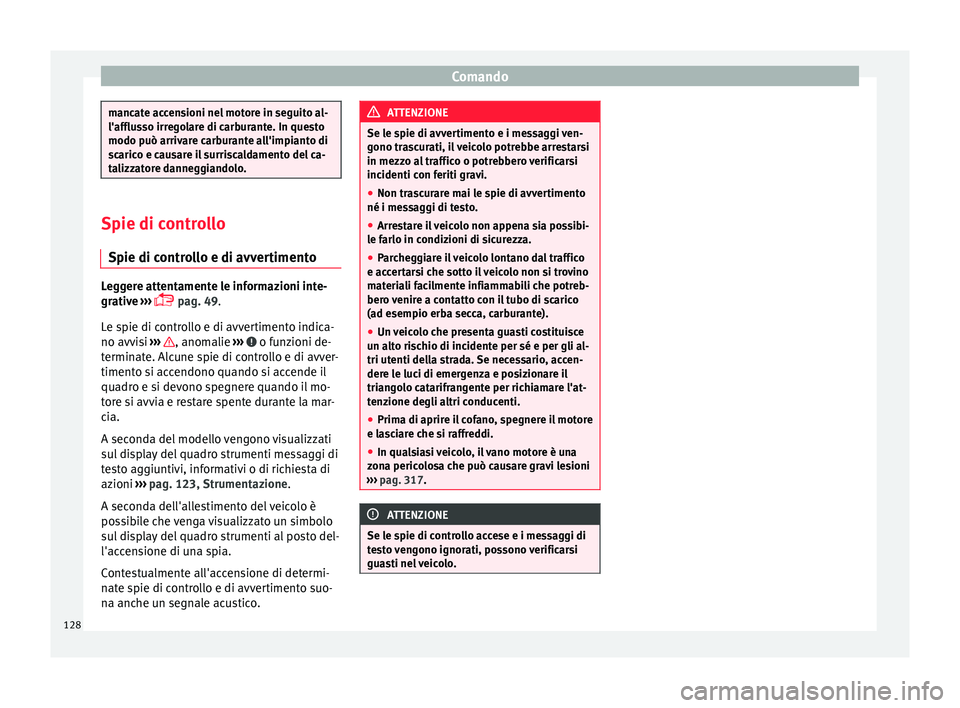 Seat Ateca 2018  Manuale del proprietario (in Italian) Comando
mancate accensioni nel motore in seguito al-
l'afflus
so irr
egolare di carburante. In questo
modo può arrivare carburante all'impianto di
scarico e causare il surriscaldamento del ca