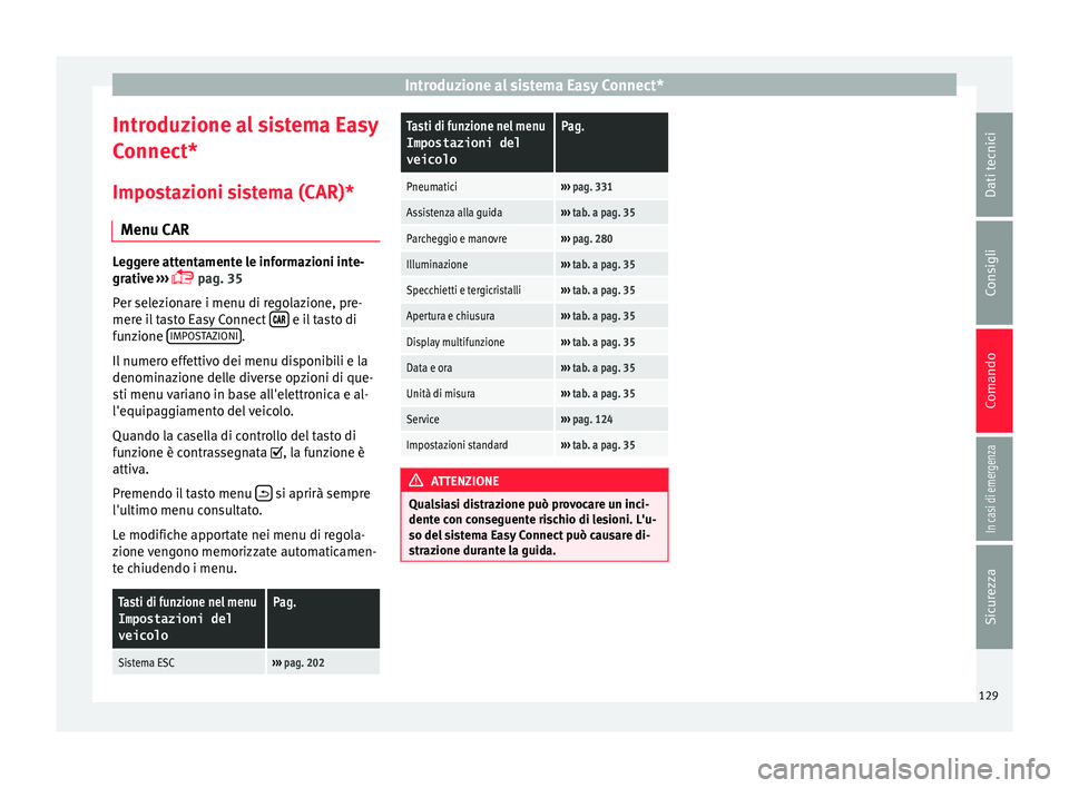 Seat Ateca 2018  Manuale del proprietario (in Italian) Introduzione al sistema Easy Connect*
Introduzione al sistema Easy
C onnect*
Impo s
tazioni sistema (CAR)*
Menu CAR Leggere attentamente le informazioni inte-
grativ
e

 ››› 
 pag. 35
Per sel