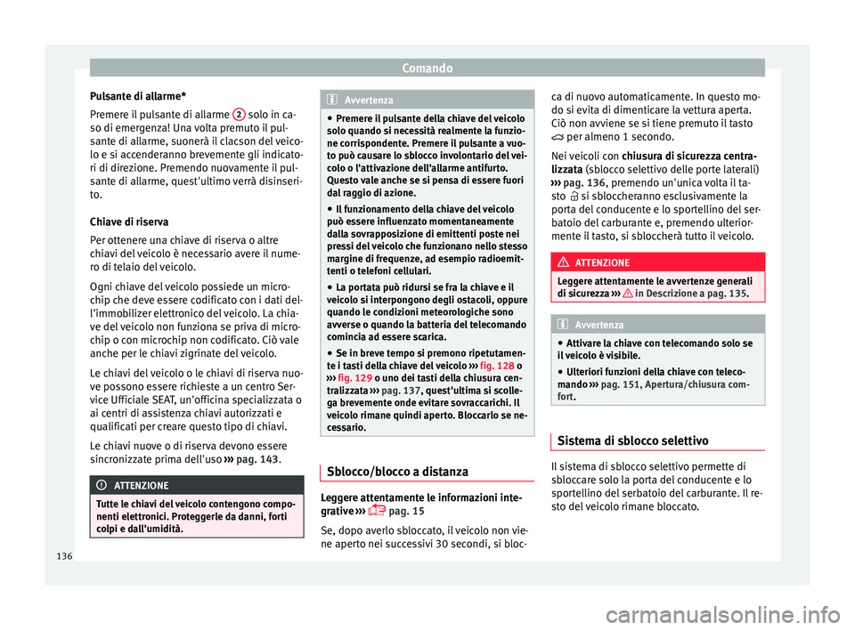 Seat Ateca 2018  Manuale del proprietario (in Italian) Comando
Pulsante di allarme*
Pr emer
e i
l pulsante di allarme  2  solo in ca-
so di emer g
en

za! Una volta premuto il pul-
sante di allarme, suonerà il clacson del veico-
lo e si accenderanno brev