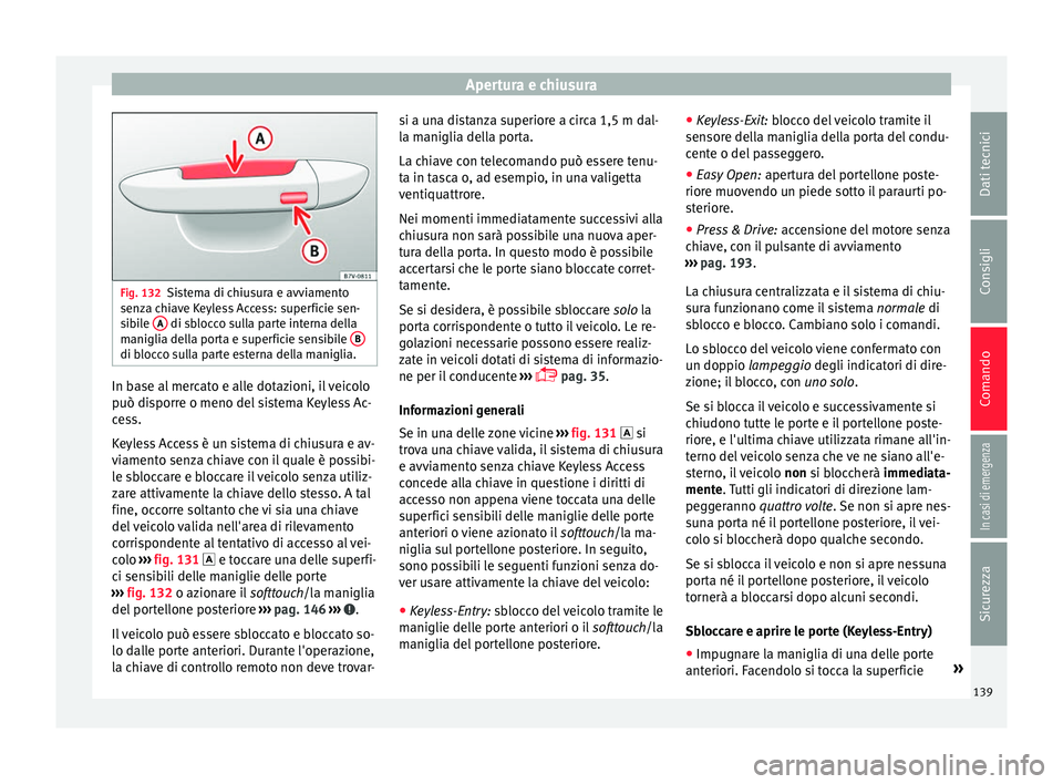 Seat Ateca 2018  Manuale del proprietario (in Italian) Apertura e chiusura
Fig. 132
Sistema di chiusura e avviamento
senz a c
hiave Keyless Access: superficie sen-
sibile  A  di sblocco sulla parte interna della
m anigli
a del

la porta e superficie sensi