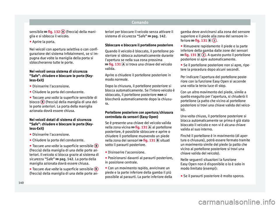 Seat Ateca 2018  Manuale del proprietario (in Italian) Comando
sensibile  ››› 
fig. 132  A  (freccia) della mani-
gli a e s
i s
blocca il veicolo.
● Aprire la porta.
Nei veic
 oli con apertura selettiva o con confi-
gurazione del sistema Infotainm