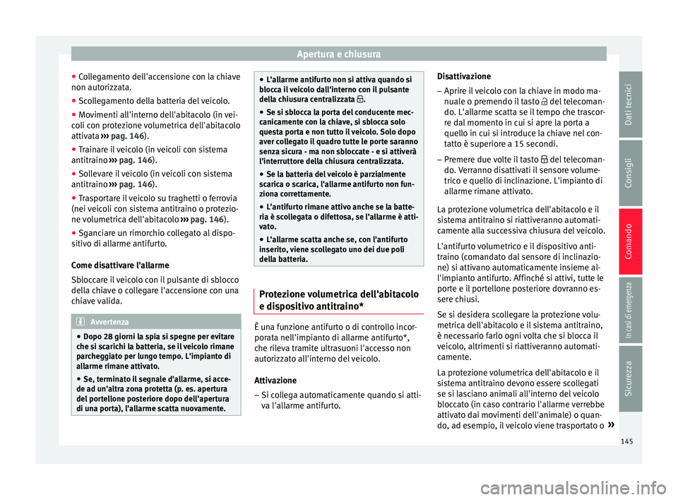 Seat Ateca 2018  Manuale del proprietario (in Italian) Apertura e chiusura
● Co
l
legamento dell'accensione con la chiave
non autorizzata.
● Scollegamento della batteria del veicolo.
● Movimenti all'interno dell'abitacolo (in vei-
coli c