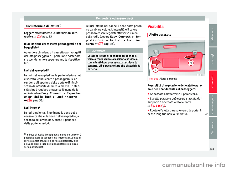 Seat Ateca 2018  Manuale del proprietario (in Italian) Per vedere ed essere visti
Luci interne e di lettura 1)Leggere attentamente le informazioni inte-
grativ
e
 ››› 
 pag. 33
Illuminazione del cassetto portaoggetti e del
bagagliaio*
Aprendo e c