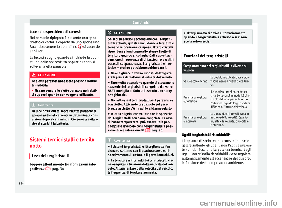 Seat Ateca 2018  Manuale del proprietario (in Italian) Comando
Luce dello specchietto di cortesia
Nel  p
ar
asole ripiegato è presente uno spec-
chietto di cortesia coperto da uno sportellino.
Facendo scorrere lo sportellino  2  si accende
u n
a luc

e.
