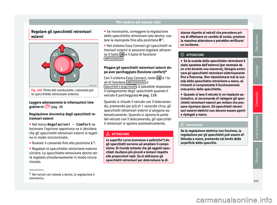 Seat Ateca 2018  Manuale del proprietario (in Italian) Per vedere ed essere visti
Regolare gli specchietti retrovisori
e s
t
erni Fig. 149
Porta del conducente: comando per
lo s pec
c

hietto retrovisore esterno. Leggere attentamente le informazioni inte-