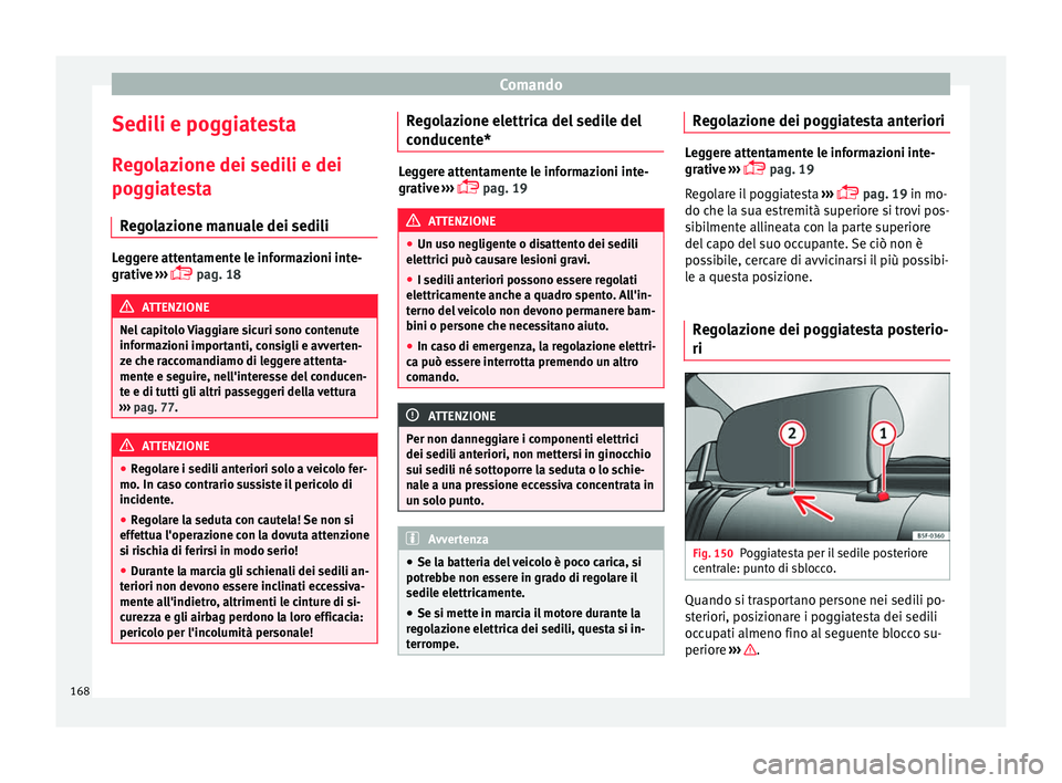 Seat Ateca 2018  Manuale del proprietario (in Italian) Comando
Sedili e poggiatesta R e
g
olazione dei sedili e dei
poggiatesta
Regolazione manuale dei sedili Leggere attentamente le informazioni inte-
grativ
e

 ››› 
 pag. 18 ATTENZIONE
Nel capi