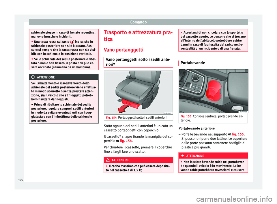 Seat Ateca 2018  Manuale del proprietario (in Italian) Comando
schienale stesso in caso di frenate repentine,
mano
vr
e brusche o incidenti.
● Una tacca rossa sul tasto  2  indica che lo
sc hien

ale posteriore non si è bloccato. Assi-
curarsi sempre c