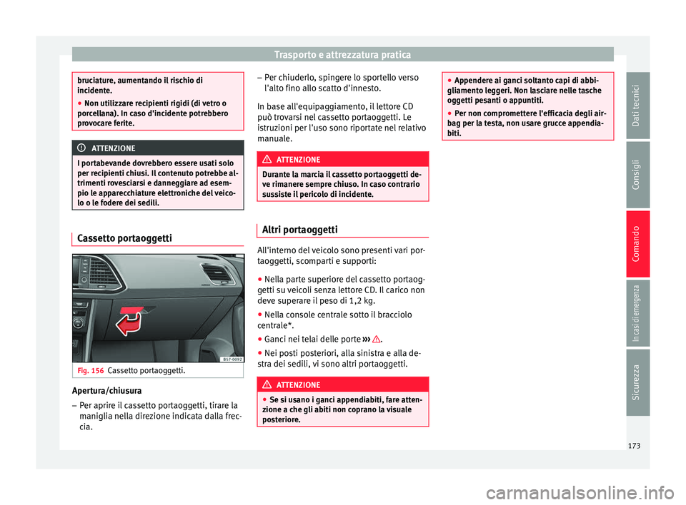 Seat Ateca 2018  Manuale del proprietario (in Italian) Trasporto e attrezzatura pratica
bruciature, aumentando il rischio di
incident
e.
● Non uti
lizzare recipienti rigidi (di vetro o
porcel
 lana). In caso d'incidente potrebbero
provocare ferite. 