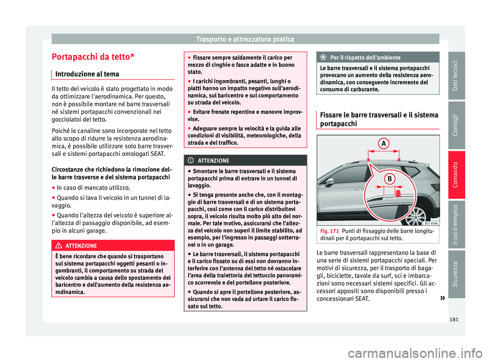 Seat Ateca 2018  Manuale del proprietario (in Italian) Trasporto e attrezzatura pratica
Portapacchi da tetto* Intr oduz
ione a
l temaIl tetto del veicolo è stato progettato in modo
da ottimizz
ar

e l'aerodinamica. Per questo,
non è possibile montar