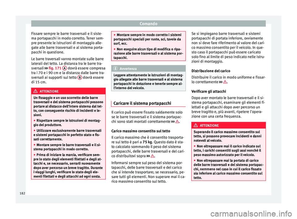 Seat Ateca 2018  Manuale del proprietario (in Italian) Comando
Fissare sempre le barre trasversali e il siste-
m a por
t
apacchi in modo corretto. Tener sem-
pre presente le istruzioni di montaggio alle-
gate alle barre trasversali e al sistema porta-
pac