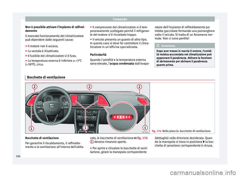 Seat Ateca 2018  Manuale del proprietario (in Italian) Comando
Non è possibile attivare l'impianto di raffred-
d ament
o
Il
 mancato funzionamento del climatizzatore
può dipendere dalle seguenti cause:
● il motore non è acceso,
● La ventola è 