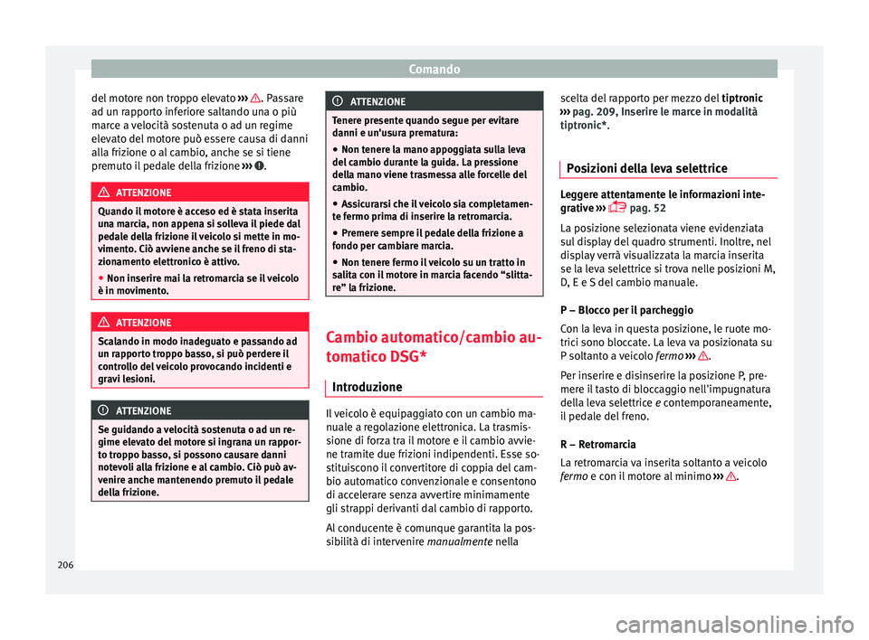 Seat Ateca 2018  Manuale del proprietario (in Italian) Comando
del motore non troppo elevato  ››
›   . Passare
a d u
n r
apporto inferiore saltando una o più
marce a velocità sostenuta o ad un regime
elevato del motore può essere causa di danni
a
