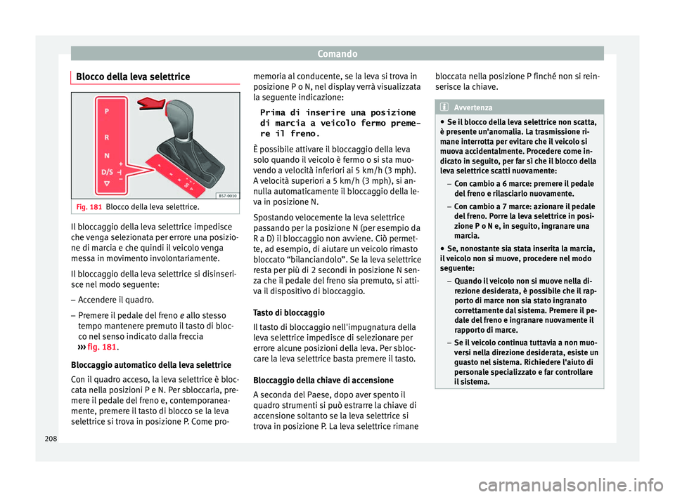 Seat Ateca 2018  Manuale del proprietario (in Italian) Comando
Blocco della leva selettrice Fig. 181
Blocco della leva selettrice. Il bloccaggio della leva selettrice impedisce
c
he 
v
enga selezionata per errore una posizio-
ne di marcia e che quindi il 