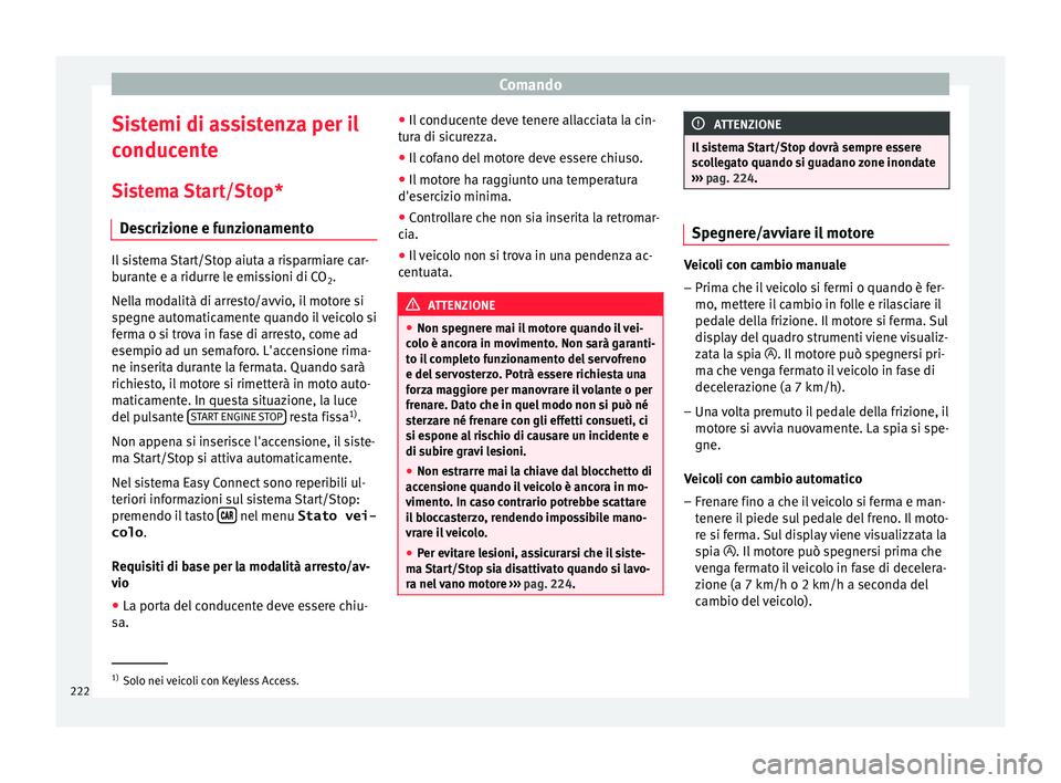 Seat Ateca 2018 Manuale del proprietario (in Italian) Comando
Sistemi di assistenza per il
c onduc
ent
e
Sistema Start/Stop* Descrizione e funzionamento Il sistema Start/Stop aiuta a risparmiare car-
bur
ant
e e a ridurre le emissioni di CO 2.
Nella mod Seat Ateca 2018 Manuale del proprietario (in Italian) Comando
Sistemi di assistenza per il
c onduc
ent
e
Sistema Start/Stop* Descrizione e funzionamento Il sistema Start/Stop aiuta a risparmiare car-
bur
ant
e e a ridurre le emissioni di CO 2.
Nella mod
