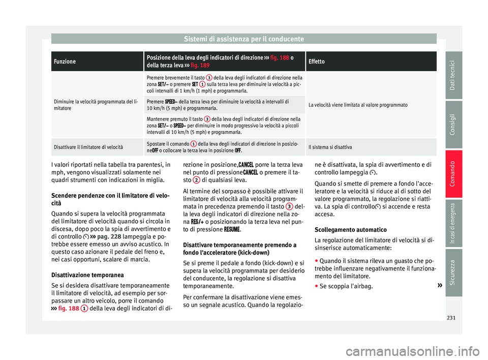 Seat Ateca 2018  Manuale del proprietario (in Italian) Sistemi di assistenza per il conducenteFunzionePosizione della leva degli indicatori di direzione 
››› fig. 188 o
della terza leva  ››› fig. 189Effetto
Diminuire la velocità programmata d
