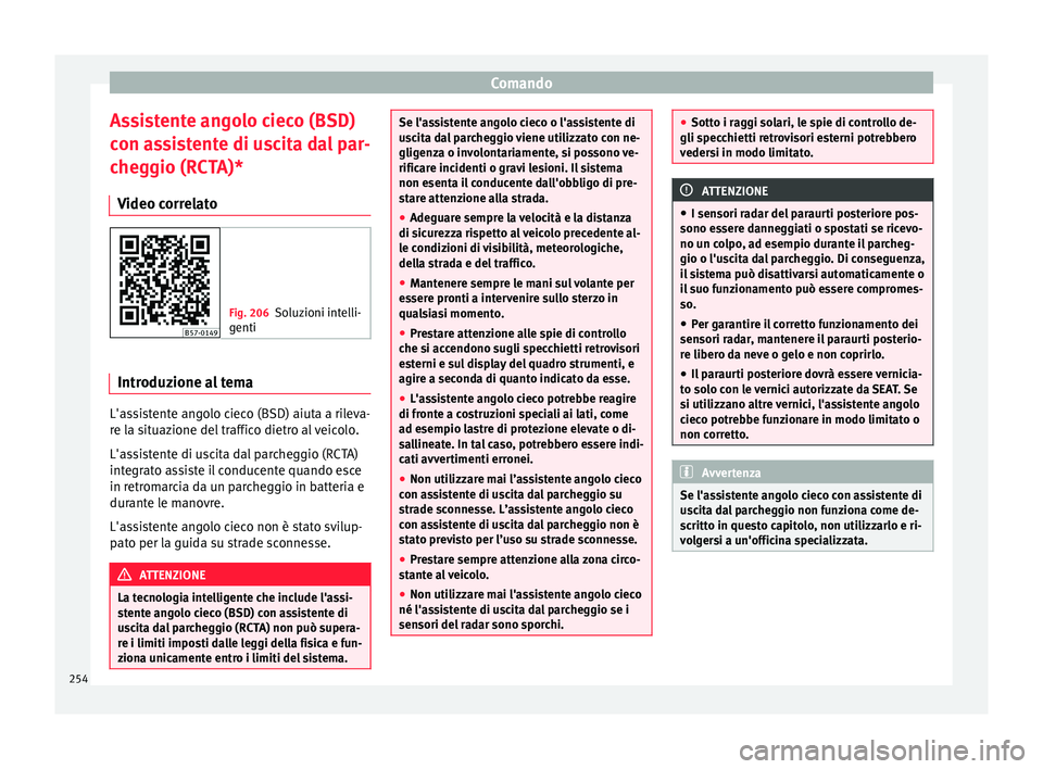 Seat Ateca 2018  Manuale del proprietario (in Italian) Comando
Assistente angolo cieco (BSD)
c on a
s
sistente di uscita dal par-
cheggio (RCTA)*
Video correlato Fig. 206
Soluzioni intelli-
genti Introduzione al tema
L'assistente angolo cieco (BSD) ai