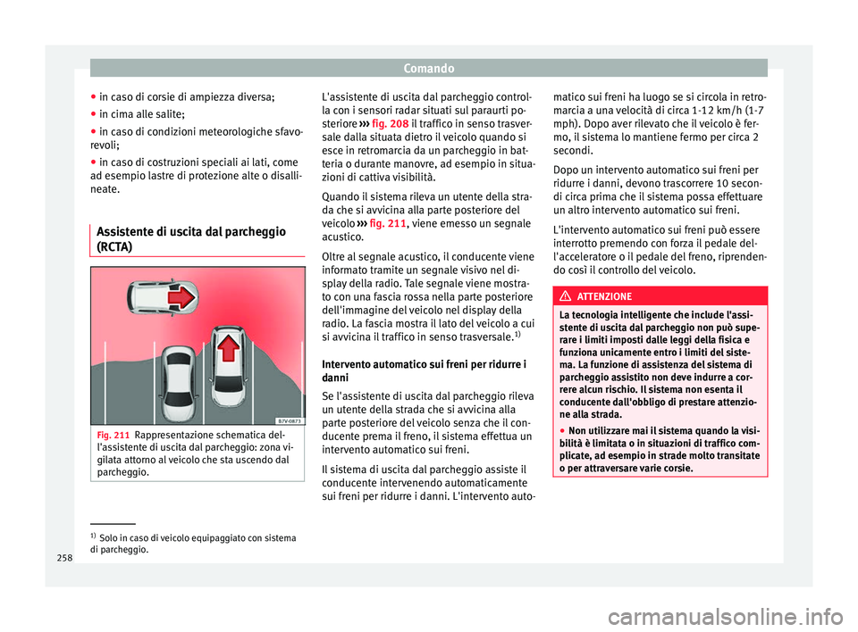 Seat Ateca 2018  Manuale del proprietario (in Italian) Comando
● in c a
so di c
orsie di ampiezza diversa;
● in cima alle salite;
● in caso di condizioni meteorologiche sfavo-
revo
 li;
● in caso di costruzioni speciali ai lati, come
ad esempio l
