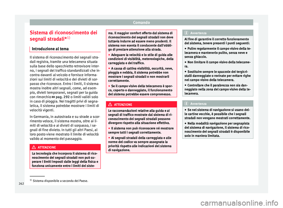 Seat Ateca 2018  Manuale del proprietario (in Italian) Comando
Sistema di riconoscimento dei
se gn
a
li stradali* 1)
Introduzione al tema Il sistema di riconoscimento dei segnali stra-
dali r
e

gistra, tramite una telecamera situata
sulla base dello spec