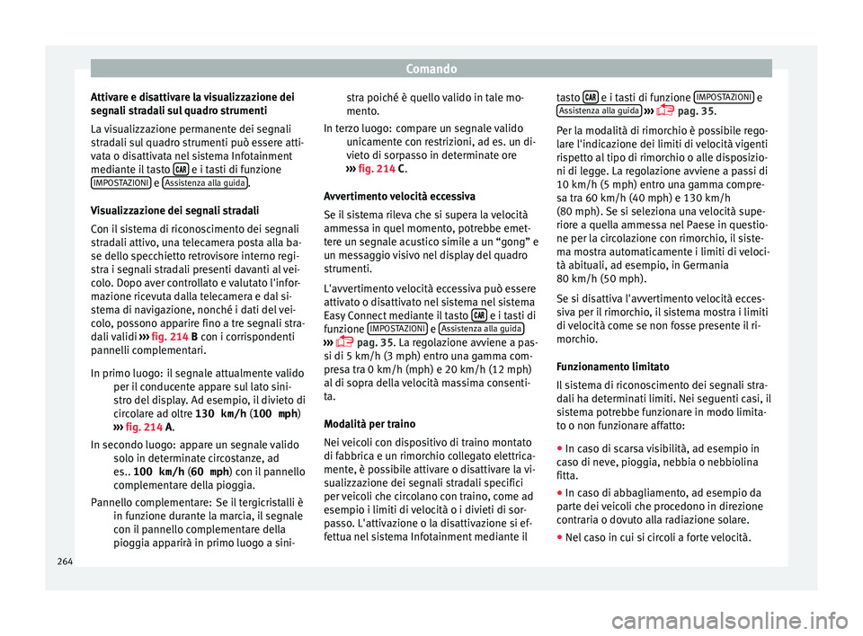 Seat Ateca 2018  Manuale del proprietario (in Italian) Comando
Attivare e disattivare la visualizzazione dei
se gn
a
li stradali sul quadro strumenti
La visualizzazione permanente dei segnali
stradali sul quadro strumenti può essere atti-
vata o disattiv