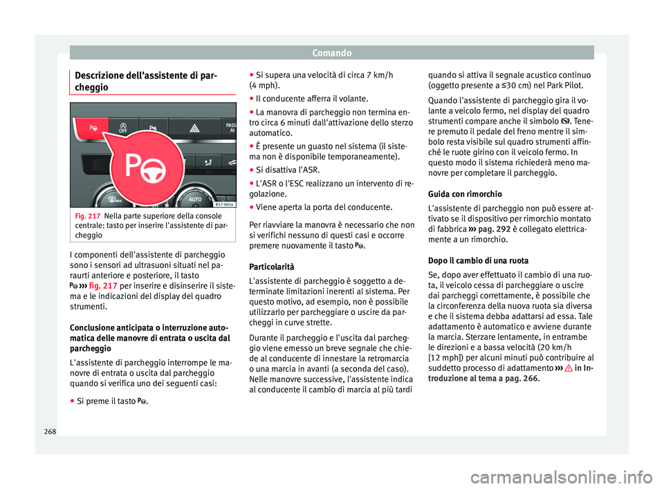 Seat Ateca 2018  Manuale del proprietario (in Italian) Comando
Descrizione dell'assistente di par-
c he
g
gio Fig. 217
Nella parte superiore della console
c entr
al

e: tasto per inserire l'assistente di par-
cheggio I componenti dell'assisten