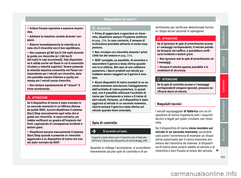 Seat Ateca 2018  Manuale del proprietario (in Italian) Dispositivo di traino*
●
Ev it
are frenate repentine e manovre improv-
vise.
● Adottare la massima cautela durante i sor-
pas
 si.
● Ridurre immediatamente la velocità se si
nota che i
 l rimor