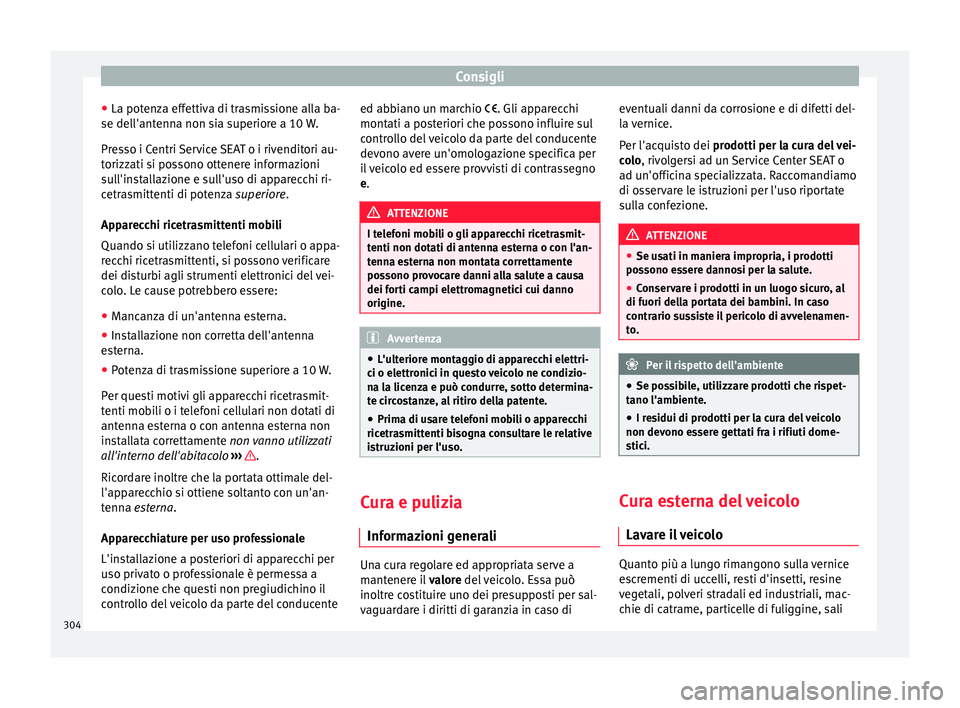 Seat Ateca 2018  Manuale del proprietario (in Italian) Consigli
● La pot en
z
a effettiva di trasmissione alla ba-
se dell'antenna non sia superiore a 10 W.
Presso i Centri Service SEAT o i rivenditori au-
torizzati si possono ottenere informazioni
