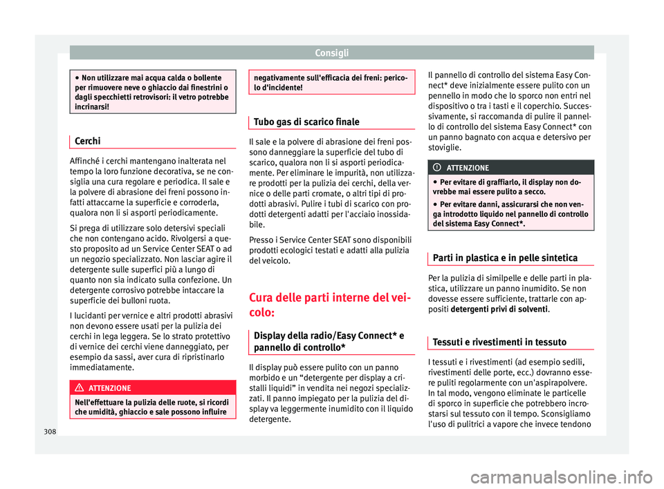 Seat Ateca 2018  Manuale del proprietario (in Italian) Consigli
●
Non utilizz ar
e mai acqua calda o bollente
per rimuovere neve o ghiaccio dai finestrini o
dagli specchietti retrovisori: il vetro potrebbe
incrinarsi! Cerchi
Affinché i cerchi mantengan