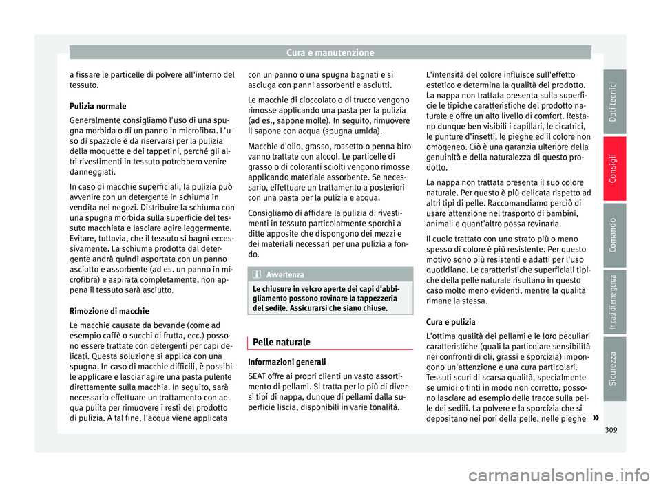 Seat Ateca 2018  Manuale del proprietario (in Italian) Cura e manutenzione
a fissare le particelle di polvere all'interno del
t e
s
suto.
Pulizia normale
Generalmente consigliamo l'uso di una spu-
gna morbida o di un panno in microfibra. L'u-
