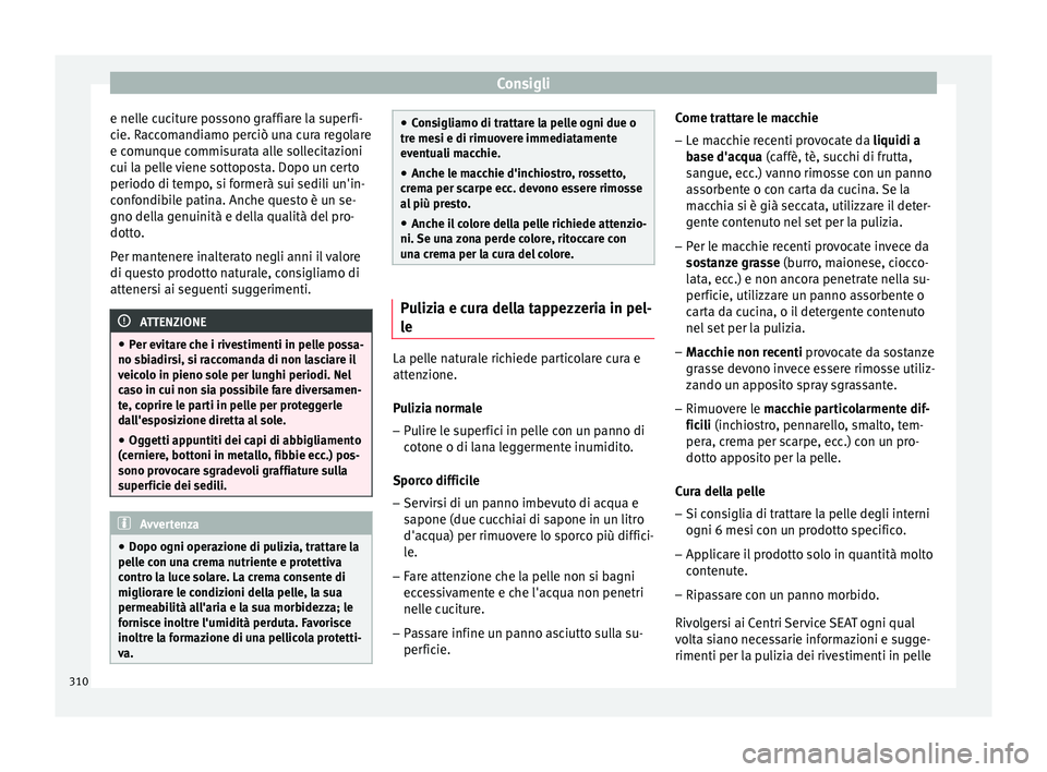 Seat Ateca 2018  Manuale del proprietario (in Italian) Consigli
e nelle cuciture possono graffiare la superfi-
c ie. R
ac
comandiamo perciò una cura regolare
e comunque commisurata alle sollecitazioni
cui la pelle viene sottoposta. Dopo un certo
periodo 