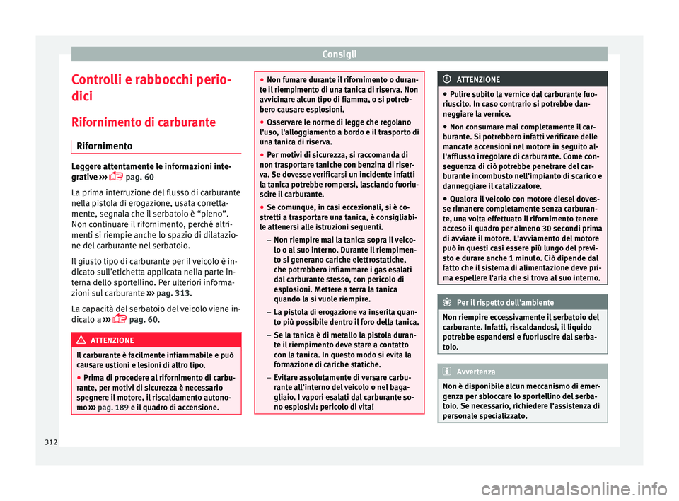 Seat Ateca 2018  Manuale del proprietario (in Italian) Consigli
Controlli e rabbocchi perio-
dic i
Rif orniment
o di carburante
Rifornimento Leggere attentamente le informazioni inte-
grativ
e

 ››› 
 pag. 60
La prima interruzione del flusso di c