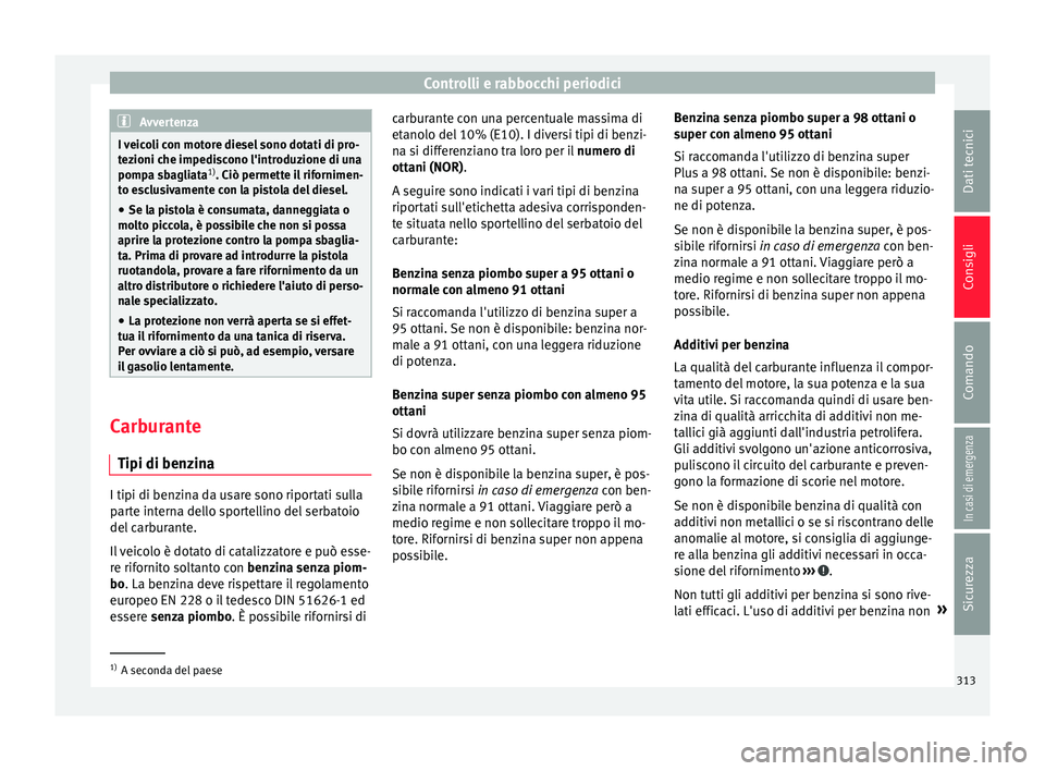 Seat Ateca 2018  Manuale del proprietario (in Italian) Controlli e rabbocchi periodici
Avvertenza
I veicoli con motore diesel sono dotati di pro-
tez ioni c
he impediscono l'introduzione di una
pompa sbagliata 1)
. Ciò permette il rifornimen-
to escl