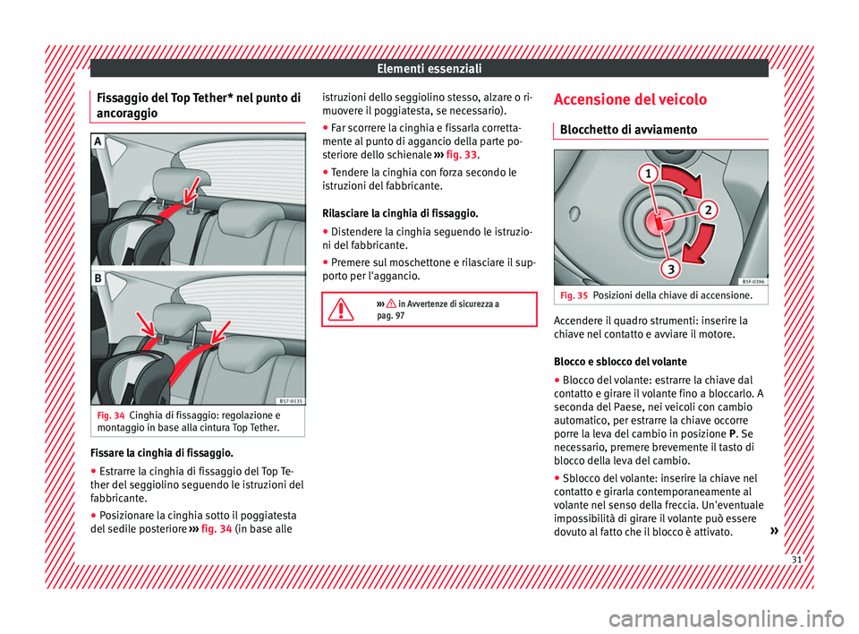 Seat Ateca 2018  Manuale del proprietario (in Italian) Elementi essenziali
Fissaggio del Top Tether* nel punto di
anc or
ag
gio Fig. 34
Cinghia di fissaggio: regolazione e
mont ag
gio in b

ase alla cintura Top Tether. Fissare la cinghia di fissaggio.
●