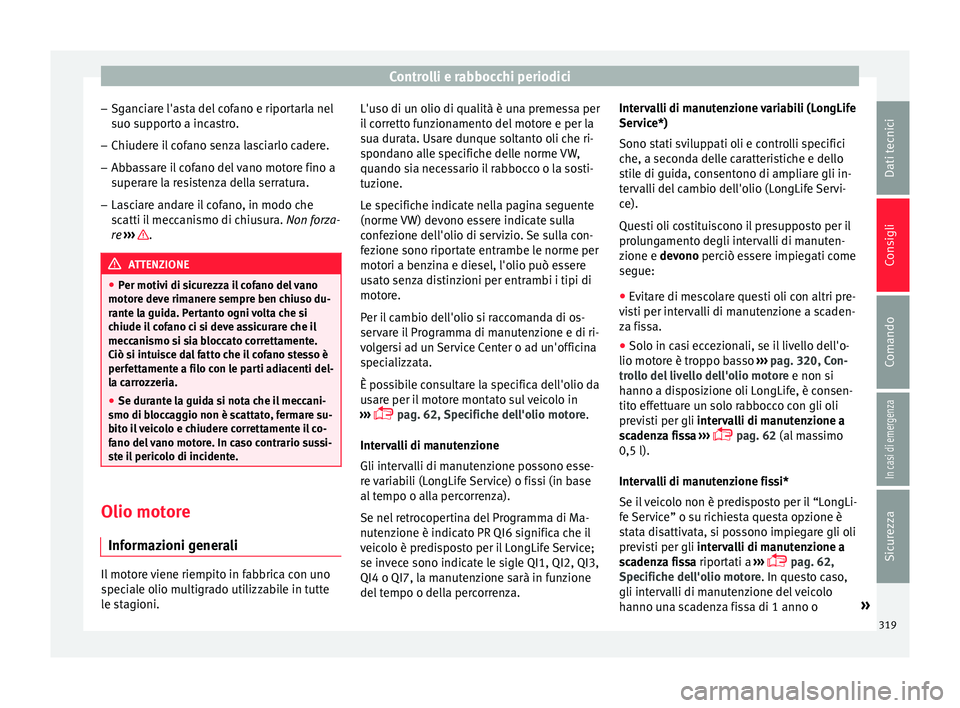 Seat Ateca 2018  Manuale del proprietario (in Italian) Controlli e rabbocchi periodici
– Sg anc
i
are l'asta del cofano e riportarla nel
suo supporto a incastro.
– Chiudere il cofano senza lasciarlo cadere.
– Abbassare il cofano del vano motore 