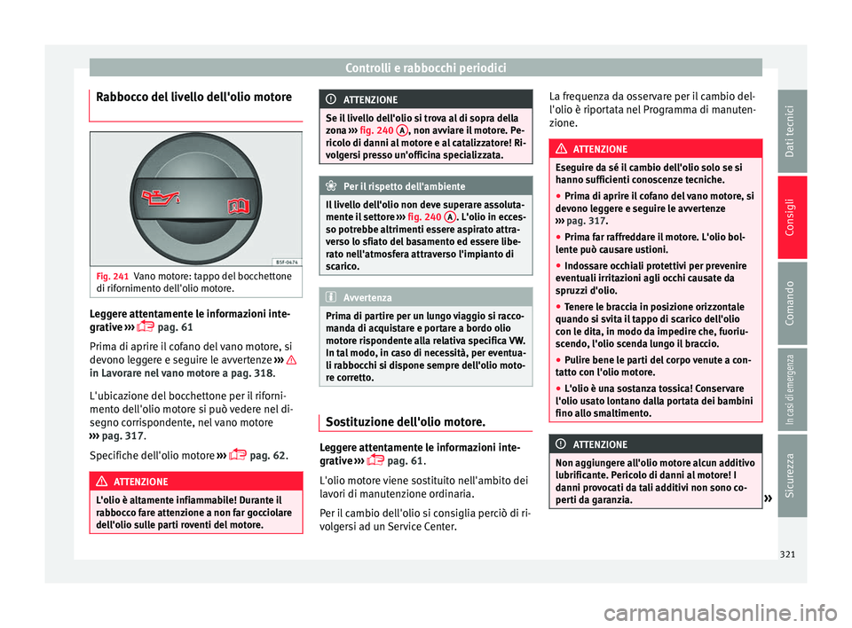 Seat Ateca 2018  Manuale del proprietario (in Italian) Controlli e rabbocchi periodici
Rabbocco del livello dell'olio motore
 Fig. 241
Vano motore: tappo del bocchettone
di rif orniment
o del
l'olio motore. Leggere attentamente le informazioni 