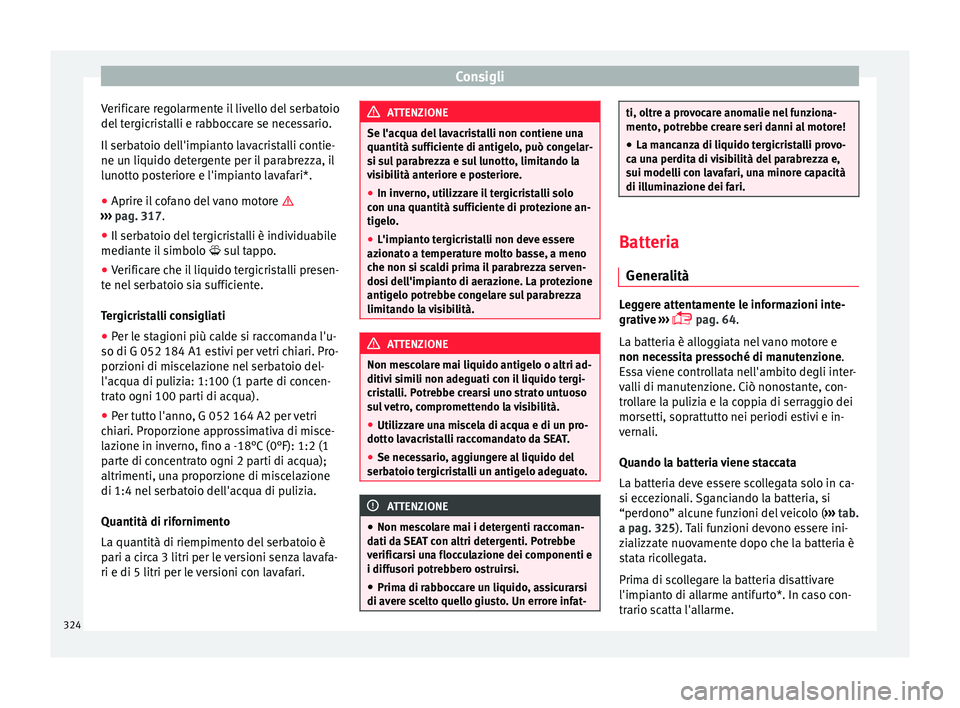 Seat Ateca 2018  Manuale del proprietario (in Italian) Consigli
Verificare regolarmente il livello del serbatoio
del  t
er
gicristalli e rabboccare se necessario.
Il serbatoio dell'impianto lavacristalli contie-
ne un liquido detergente per il parabre