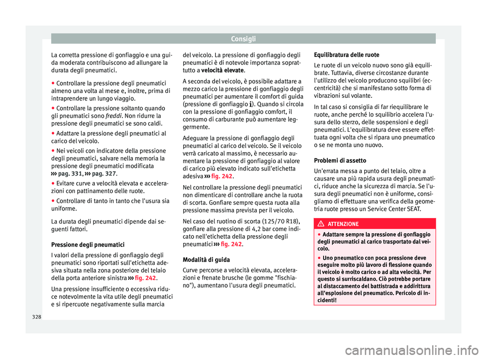Seat Ateca 2018  Manuale del proprietario (in Italian) Consigli
La corretta pressione di gonfiaggio e una gui-
d a moder
at
a contribuiscono ad allungare la
durata degli pneumatici.
● Controllare la pressione degli pneumatici
almeno una 
 volta al mese 