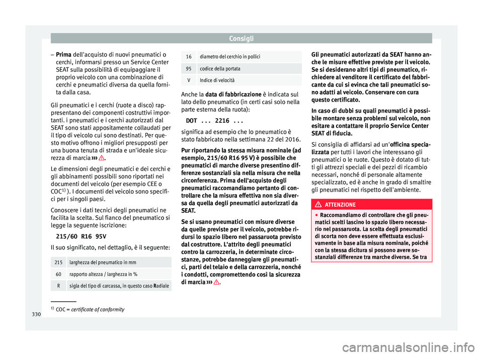 Seat Ateca 2018  Manuale del proprietario (in Italian) Consigli
– Prim a
 del
l'ac
quisto di nuovi pneumatici o
cerchi, informarsi presso un Service Center
SEAT sulla possibilità di equipaggiare il
proprio veicolo con una combinazione di cerchi e p