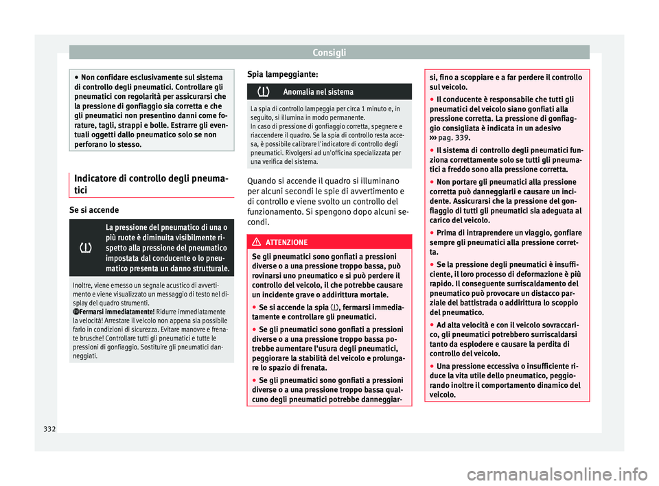 Seat Ateca 2018  Manuale del proprietario (in Italian) Consigli
●
Non confid ar
e esclusivamente sul sistema
di controllo degli pneumatici. Controllare gli
pneumatici con regolarità per assicurarsi che
la pressione di gonfiaggio sia corretta e che
gli 