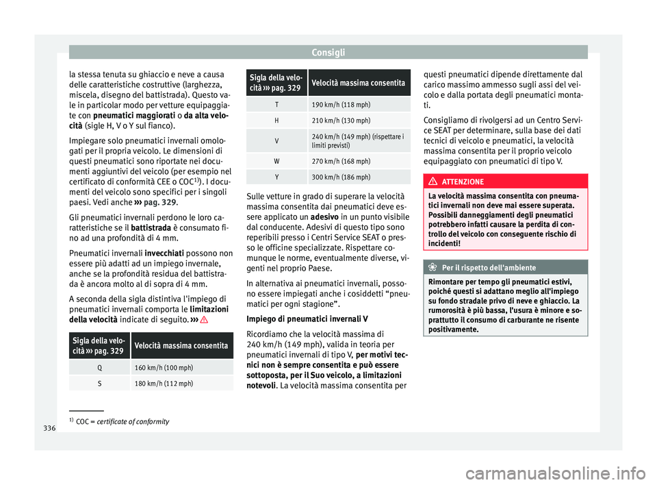 Seat Ateca 2018  Manuale del proprietario (in Italian) Consigli
la stessa tenuta su ghiaccio e neve a causa
del l
e c
aratteristiche costruttive (larghezza,
miscela, disegno del battistrada). Questo va-
le in particolar modo per vetture equipaggia-
te con