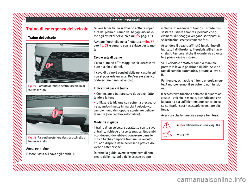 Seat Ateca 2018  Manuale del proprietario (in Italian) Elementi essenziali
Traino di emergenza del veicolo Tr
aino del
 veicoloFig. 77
Paraurti anteriore destro: occhiello di
tr aino avv
it

ato. Fig. 78
Paraurti posteriore destro: occhiello di
tr aino av