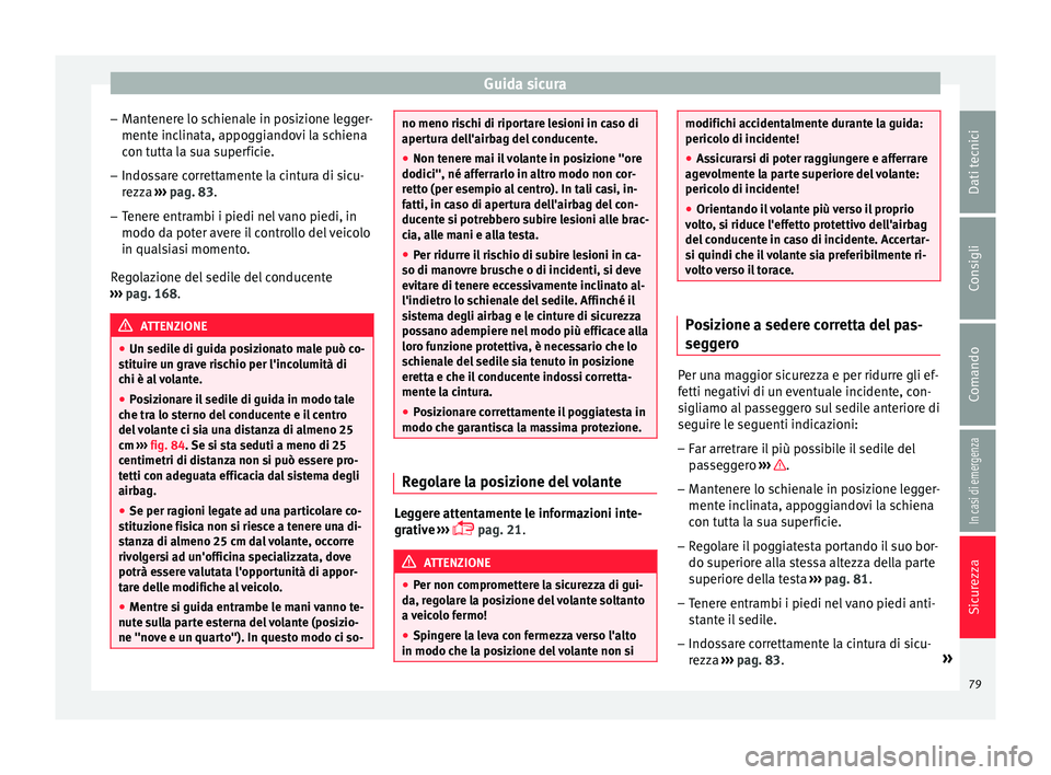 Seat Ateca 2018  Manuale del proprietario (in Italian) Guida sicura
– Mant
ener
e lo schienale in posizione legger-
mente inclinata, appoggiandovi la schiena
con tutta la sua superficie.
– Indossare correttamente la cintura di sicu-
rezza  ›

››