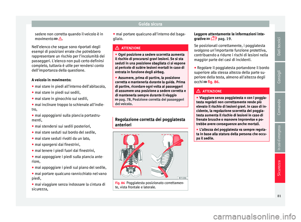 Seat Ateca 2018  Manuale del proprietario (in Italian) Guida sicura
sedere non corretta quando il veicolo è in
mo v
iment
o ›››  .
Nel l'el
enc
o che segue sono riportati degli
esempi di posizioni errate che potrebbero
rappresentare un rischio 