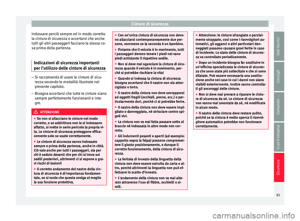 Seat Ateca 2018  Manuale del proprietario (in Italian) Cinture di sicurezza
Indossare perciò sempre ed in modo corretto
l a c
int
ura di sicurezza e accertarsi che anche
tutti gli altri passeggeri facciano la stessa co-
sa prima della partenza.
Indicazio