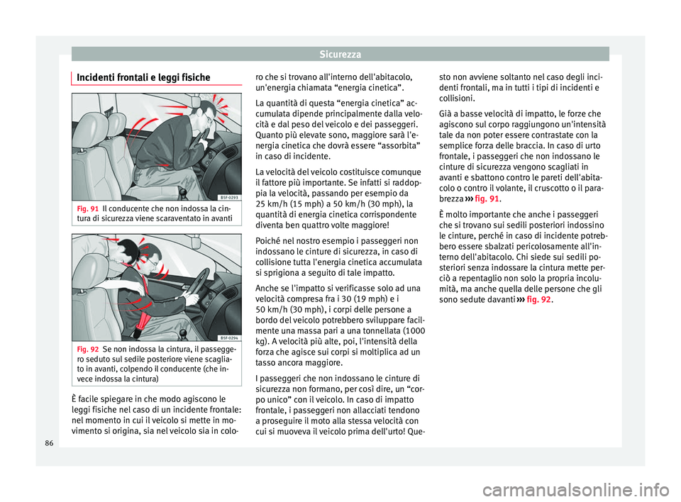 Seat Ateca 2018  Manuale del proprietario (in Italian) Sicurezza
Incidenti frontali e leggi fisiche Fig. 91
Il conducente che non indossa la cin-
t ur
a di s
icurezza viene scaraventato in avanti Fig. 92
Se non indossa la cintura, il passegge-
r o sedut
o